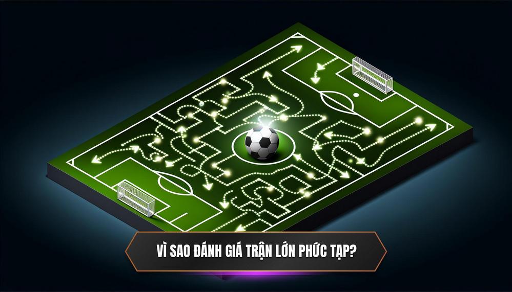 Tại Sao Việc Đánh Giá Các Trận Đấu Lớn Lại Đặc Biệt Và Phức Tạp