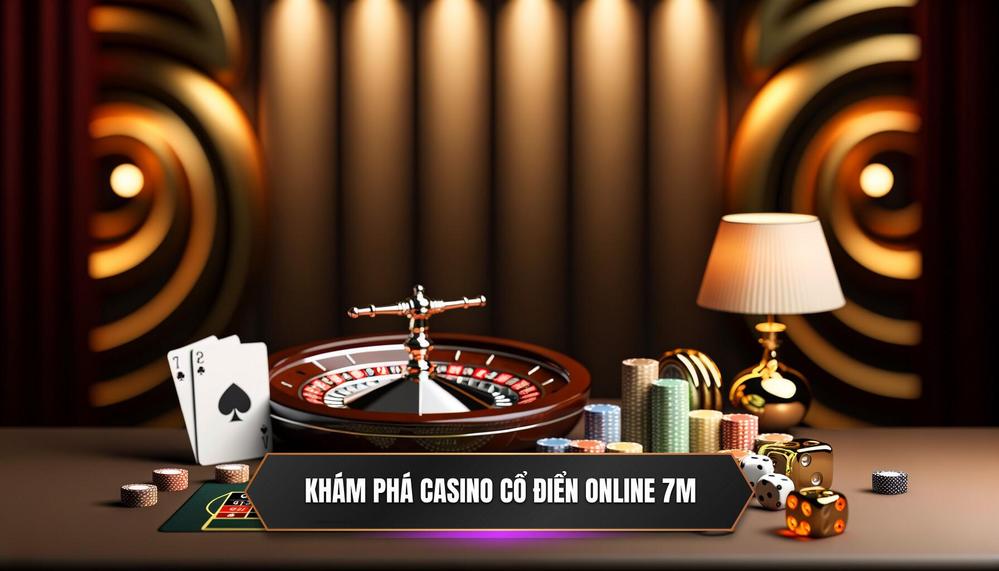 Khám Phá Các Trò Chơi Casino Cổ Điển Trực Tuyến Tại 7M